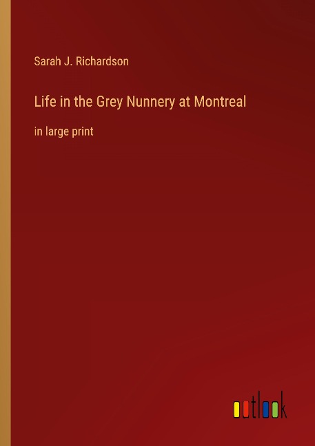 Life in the Grey Nunnery at Montreal: in large print