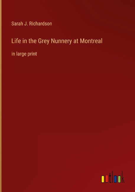 Life in the Grey Nunnery at Montreal: in large print
