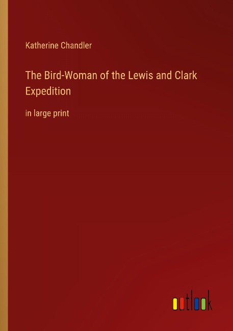 The Bird-Woman of the Lewis and Clark Expedition: in large print