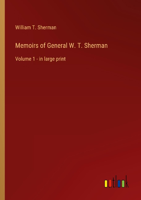 Memoirs of General W. T. Sherman: Volume 1 - in large print