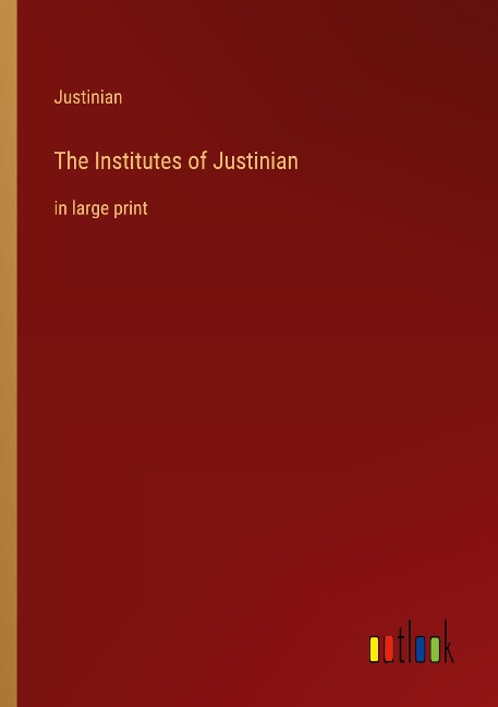 The Institutes of Justinian: in large print