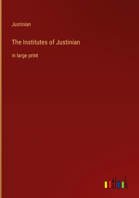 The Institutes of Justinian: in large print
