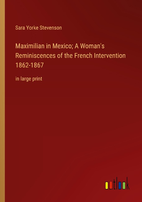 Maximilian in Mexico; A Womans Reminiscences of the French Intervention 1862-1867: in large print