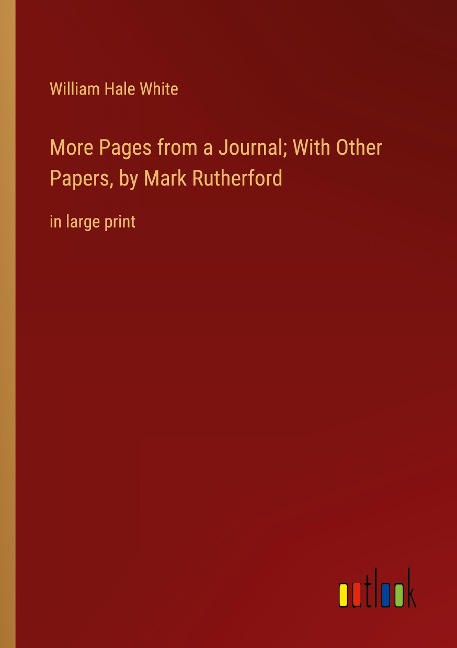 More Pages from a Journal; With Other Papers, by Mark Rutherford: in large print