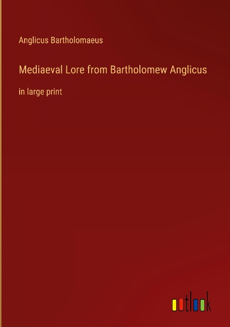 Mediaeval Lore from Bartholomew Anglicus: in large print