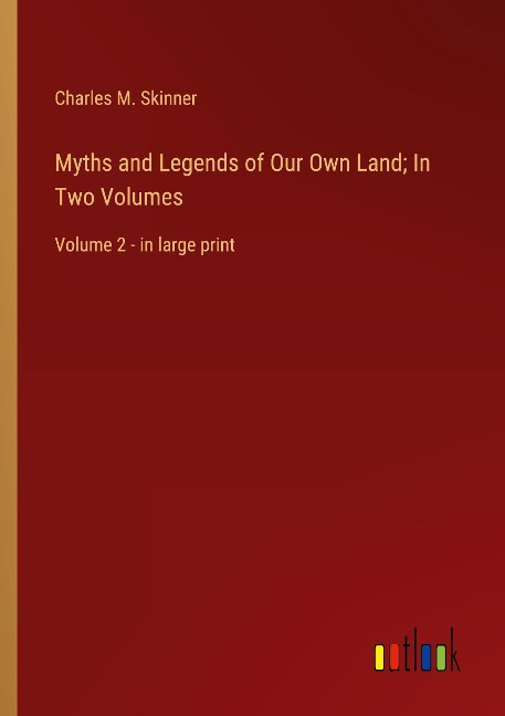 Myths and Legends of Our Own Land; In Two Volumes: Volume 2 - in large print