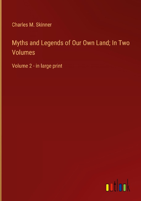 Myths and Legends of Our Own Land; In Two Volumes: Volume 2 - in large print