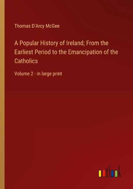 A Popular History of Ireland; From the Earliest Period to the Emancipation of the Catholics: Volume 2 - in large print