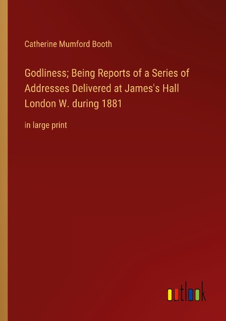 Godliness; Being Reports of a Series of Addresses Delivered at Jamess Hall London W. during 1881: in large print