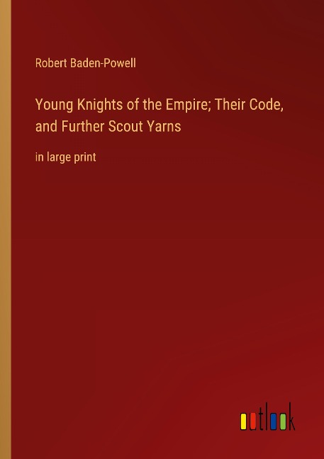 Young Knights of the Empire; Their Code, and Further Scout Yarns: in large print
