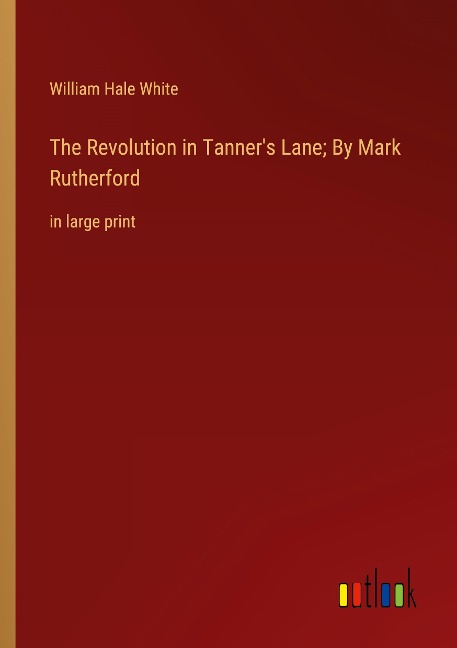 The Revolution in Tanners Lane; By Mark Rutherford: in large print