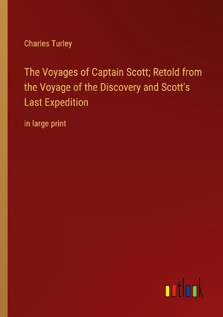 The Voyages of Captain Scott; Retold from the Voyage of the Discovery and Scotts Last Expedition: in large print