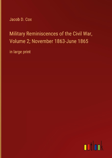 Military Reminiscences of the Civil War, Volume 2; November 1863-June 1865: in large print