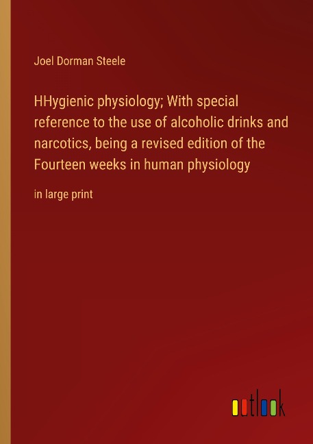 HHygienic physiology; With special reference to the use of alcoholic drinks and narcotics, being a revised edition of the Fourteen weeks in human physiology: in large print