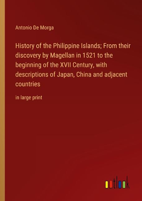 History of the Philippine Islands; From their discovery by Magellan in 1521 to the beginning of the XVII Century, with descriptions of Japan, China and adjacent countries: in large print
