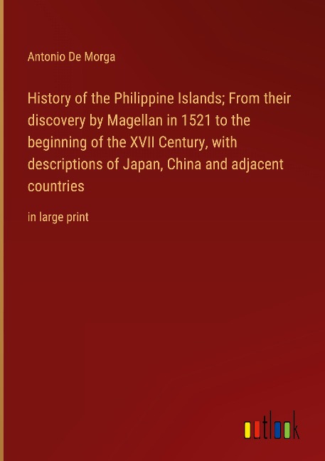 History of the Philippine Islands; From their discovery by Magellan in 1521 to the beginning of the XVII Century, with descriptions of Japan, China and adjacent countries: in large print