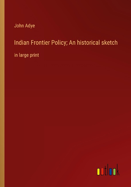 Indian Frontier Policy; An historical sketch: in large print