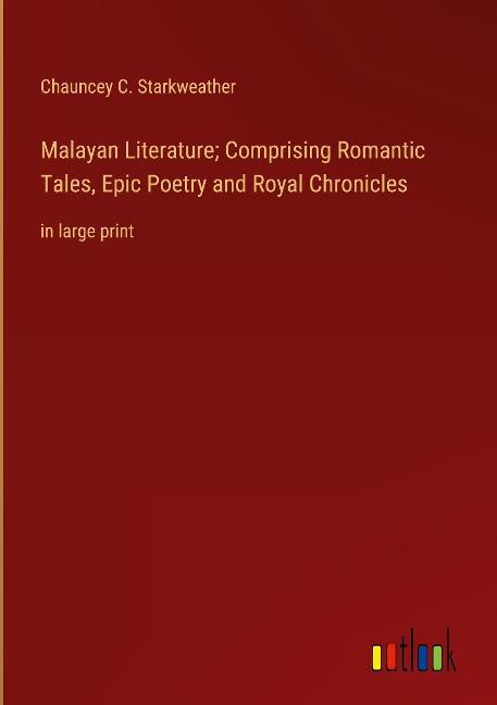 Malayan Literature; Comprising Romantic Tales, Epic Poetry and Royal Chronicles: in large print