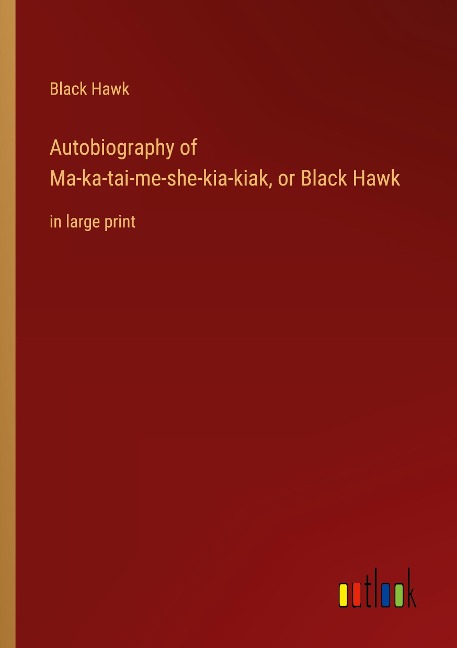 Autobiography of Ma-ka-tai-me-she-kia-kiak, or Black Hawk: in large print