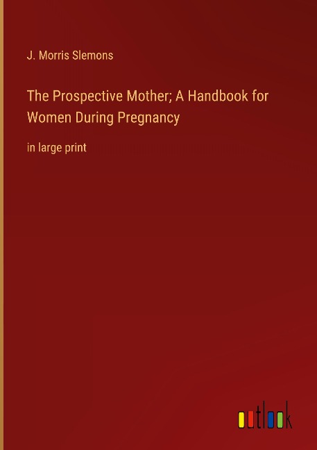 The Prospective Mother; A Handbook for Women During Pregnancy: in large print