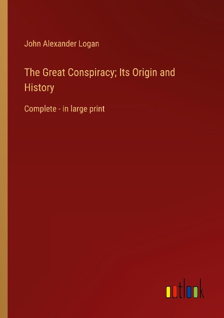 The Great Conspiracy; Its Origin and History: Complete - in large print
