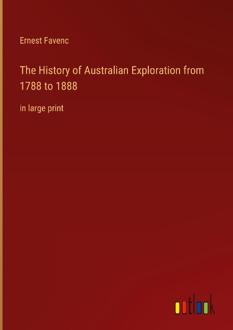 The History of Australian Exploration from 1788 to 1888: in large print