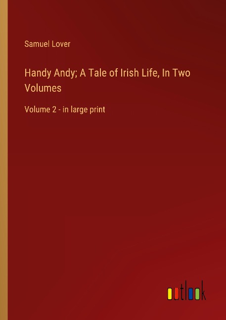 Handy Andy; A Tale of Irish Life, In Two Volumes: Volume 2 - in large print