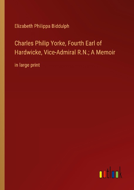Charles Philip Yorke, Fourth Earl of Hardwicke, Vice-Admiral R.N.; A Memoir: in large print