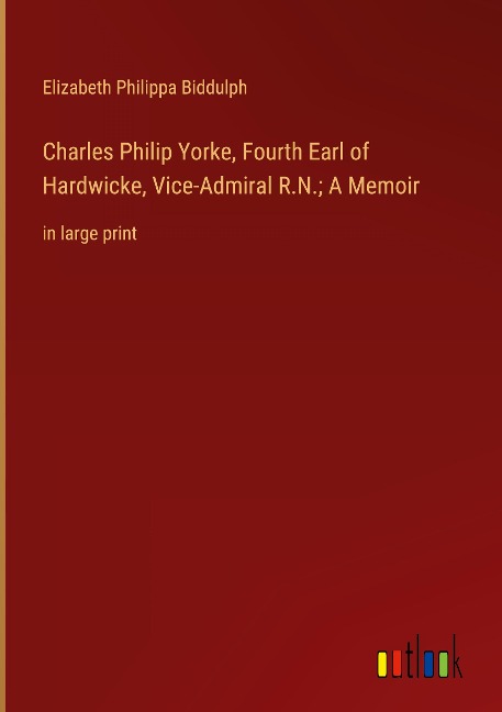 Charles Philip Yorke, Fourth Earl of Hardwicke, Vice-Admiral R.N.; A Memoir: in large print