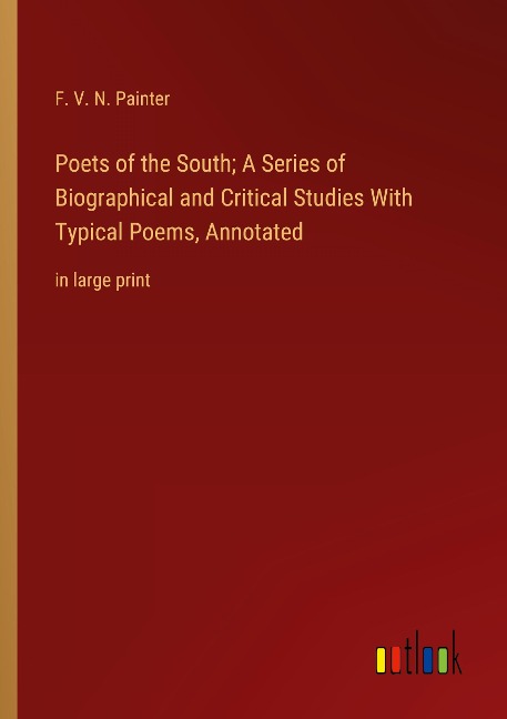 Poets of the South; A Series of Biographical and Critical Studies With Typical Poems, Annotated: in large print