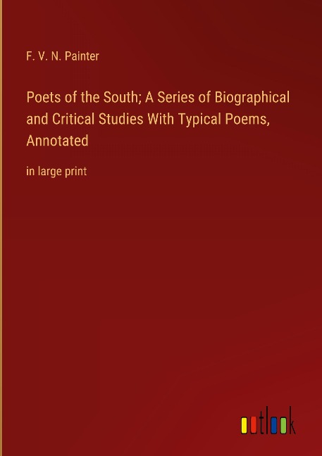 Poets of the South; A Series of Biographical and Critical Studies With Typical Poems, Annotated: in large print