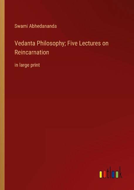 Vedanta Philosophy; Five Lectures on Reincarnation: in large print