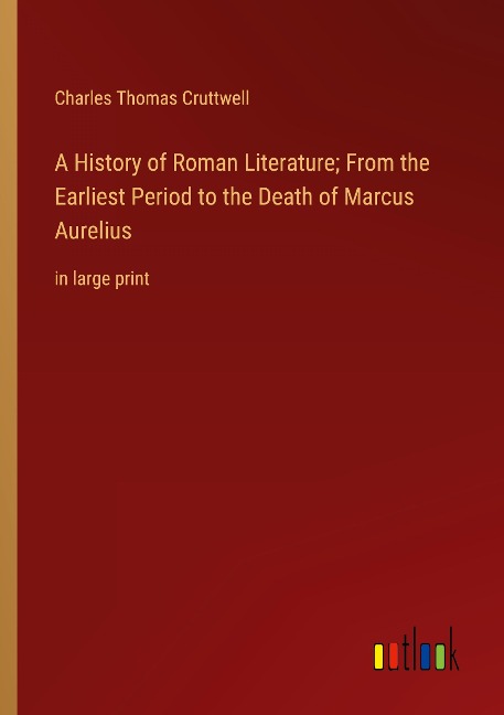 A History of Roman Literature; From the Earliest Period to the Death of Marcus Aurelius: in large print