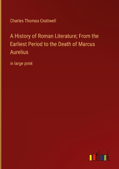 A History of Roman Literature; From the Earliest Period to the Death of Marcus Aurelius: in large print