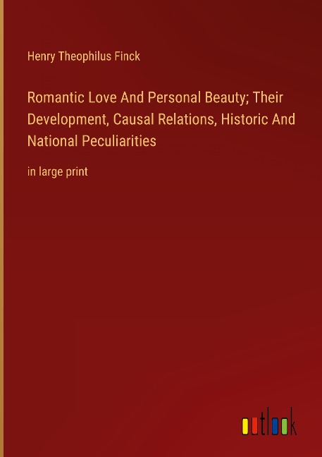 Romantic Love And Personal Beauty; Their Development, Causal Relations, Historic And National Peculiarities: in large print