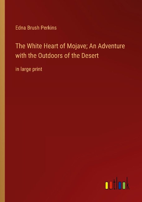The White Heart of Mojave; An Adventure with the Outdoors of the Desert: in large print