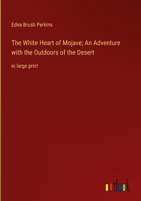 The White Heart of Mojave; An Adventure with the Outdoors of the Desert: in large print