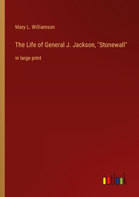 The Life of General J. Jackson, Stonewall: in large print