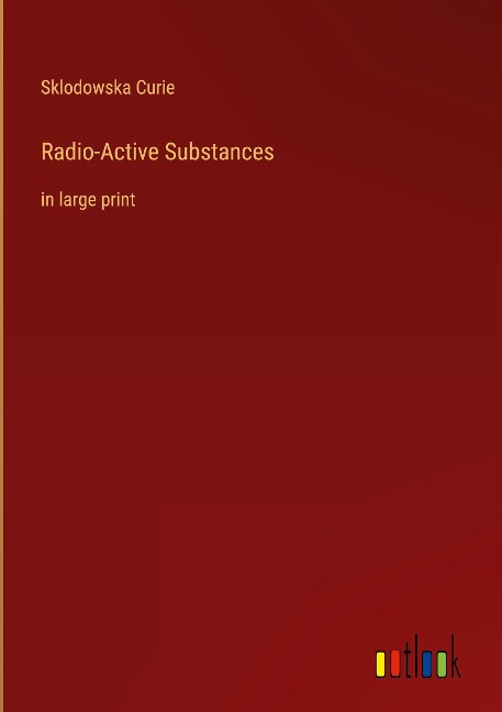Radio-Active Substances: in large print