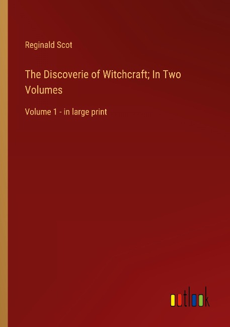 The Discoverie of Witchcraft; In Two Volumes: Volume 1 - in large print