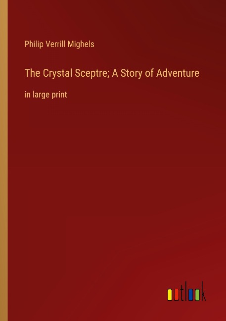 The Crystal Sceptre; A Story of Adventure: in large print