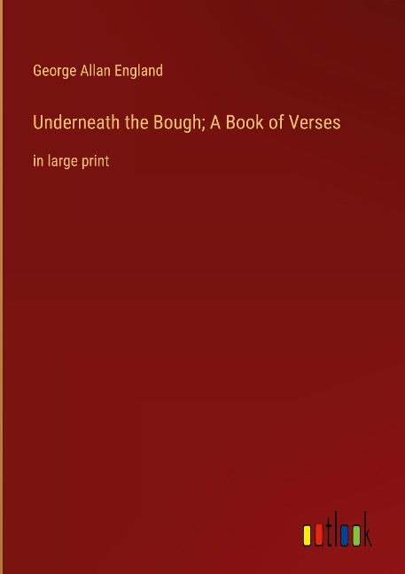 Underneath the Bough; A Book of Verses: in large print