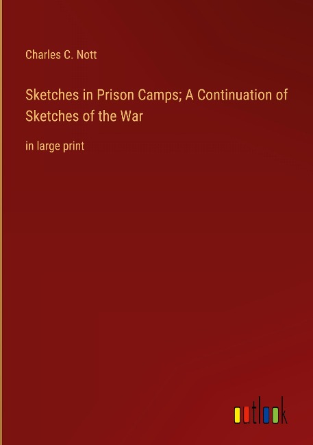 Sketches in Prison Camps; A Continuation of Sketches of the War: in large print
