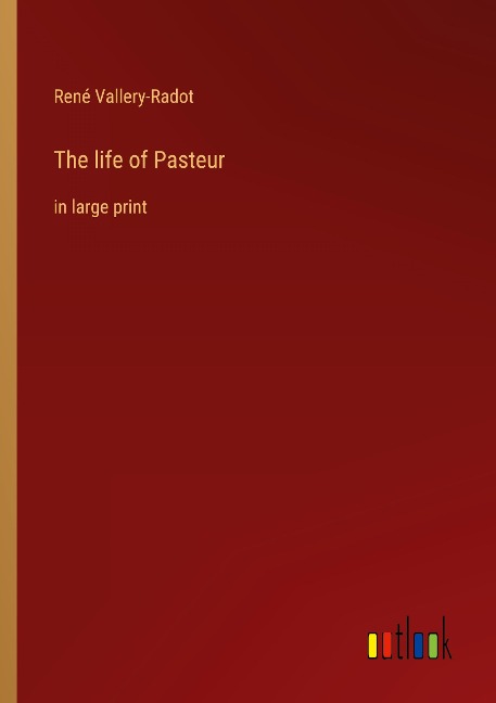 The life of Pasteur: in large print