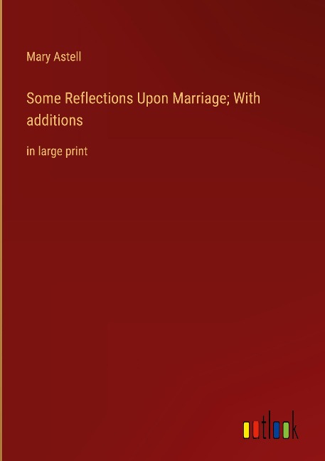 Some Reflections Upon Marriage; With additions: in large print