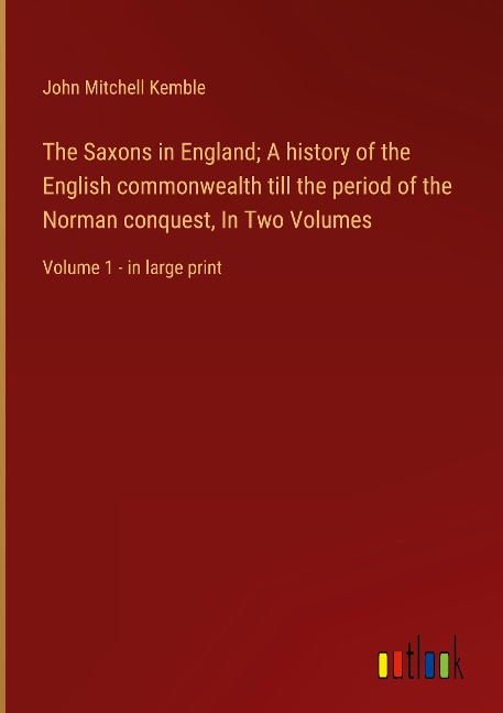 The Saxons in England; A history of the English commonwealth till the period of the Norman conquest, In Two Volumes: Volume 1 - in large print