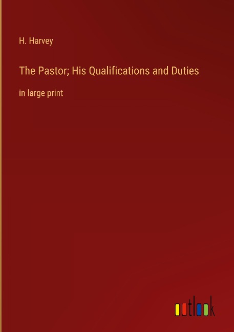 The Pastor; His Qualifications and Duties: in large print