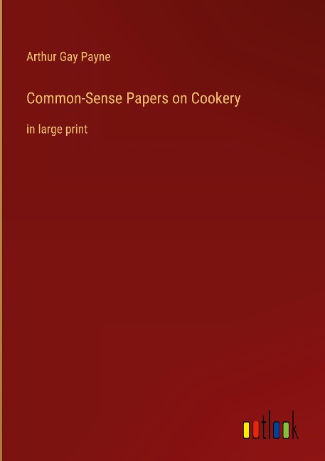 Common-Sense Papers on Cookery: in large print