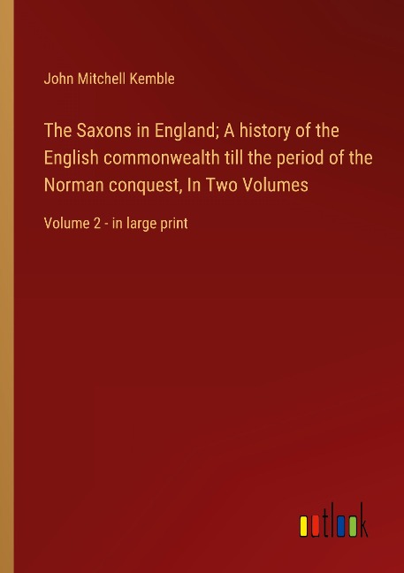 The Saxons in England; A history of the English commonwealth till the period of the Norman conquest, In Two Volumes: Volume 2 - in large print