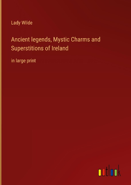 Ancient legends, Mystic Charms and Superstitions of Ireland: in large print